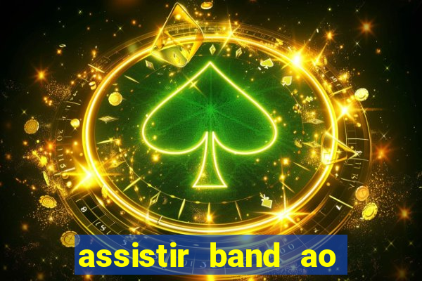 assistir band ao vivo multicanais